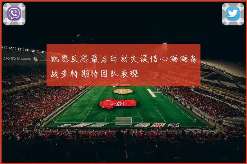 凯恩反思最后时刻失误信心满满备战多特期待团队表现