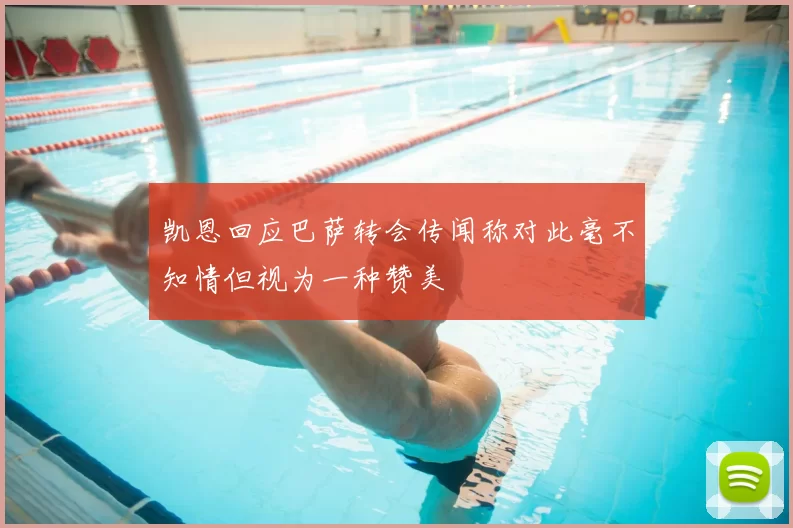 凯恩回应巴萨转会传闻称对此毫不知情但视为一种赞美