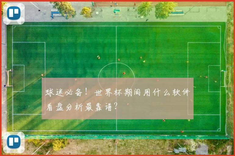球迷必备!世界杯期间用什么软件看盘分析最靠谱?