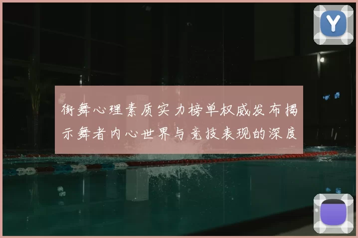 街舞心理素质实力榜单权威发布揭示舞者内心世界与竞技表现的深度关联