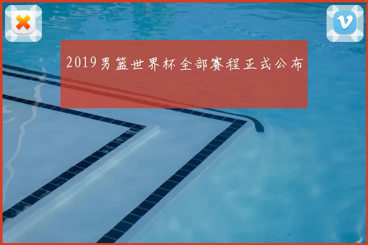2019男篮世界杯全部赛程正式公布