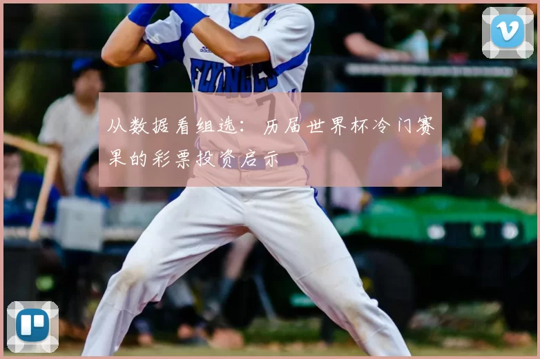 从数据看组选:历届世界杯冷门赛果的彩票投资启示