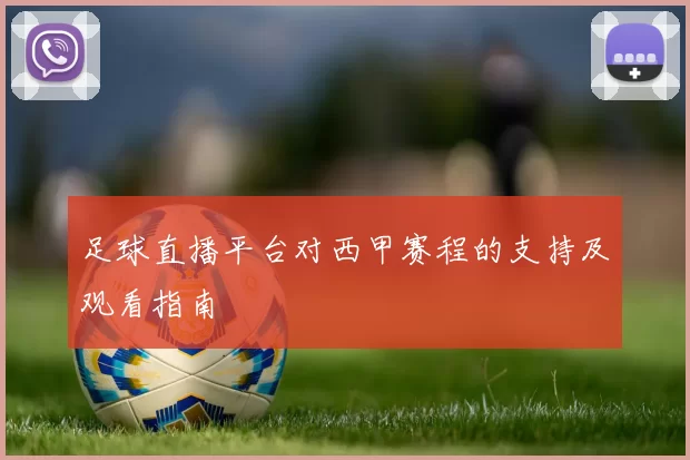 足球直播平台对西甲赛程的支持及观看指南