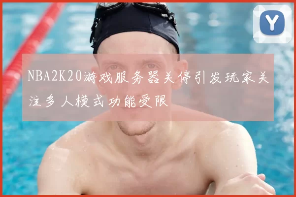 NBA2K20游戏服务器关停引发玩家关注多人模式功能受限