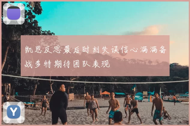 凯恩反思最后时刻失误信心满满备战多特期待团队表现