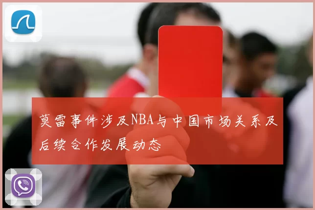 莫雷事件涉及NBA与中国市场关系及后续合作发展动态