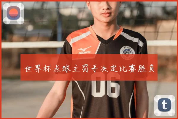 世界杯点球主罚手决定比赛胜负