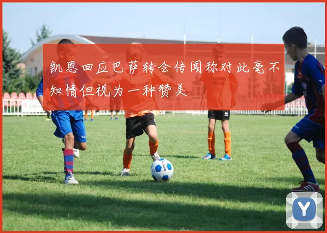 凯恩回应巴萨转会传闻称对此毫不知情但视为一种赞美