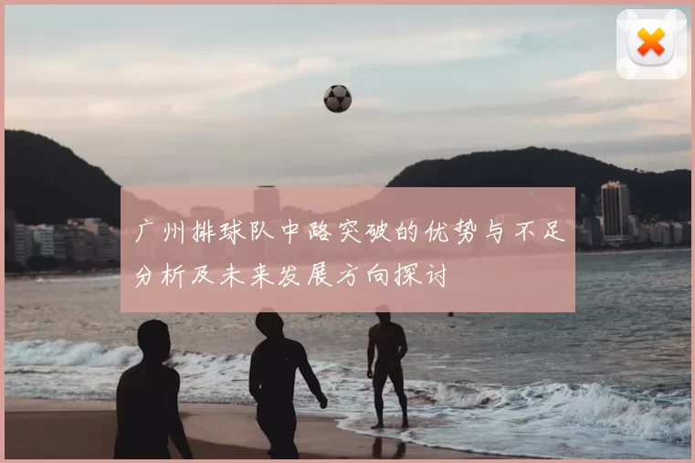 广州排球队中路突破的优势与不足分析及未来发展方向探讨