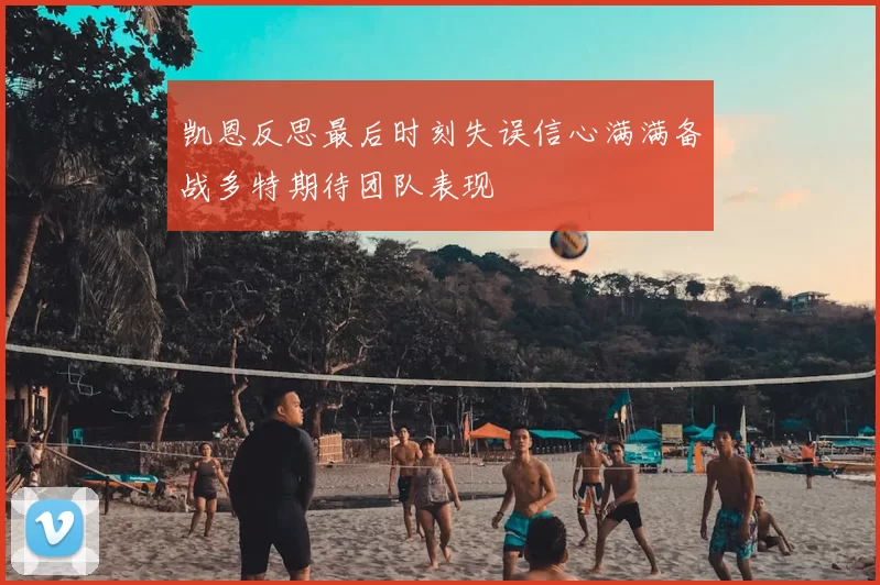凯恩反思最后时刻失误信心满满备战多特期待团队表现