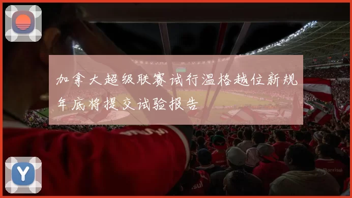 加拿大超级联赛试行温格越位新规年底将提交试验报告