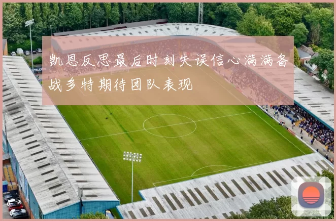 凯恩反思最后时刻失误信心满满备战多特期待团队表现