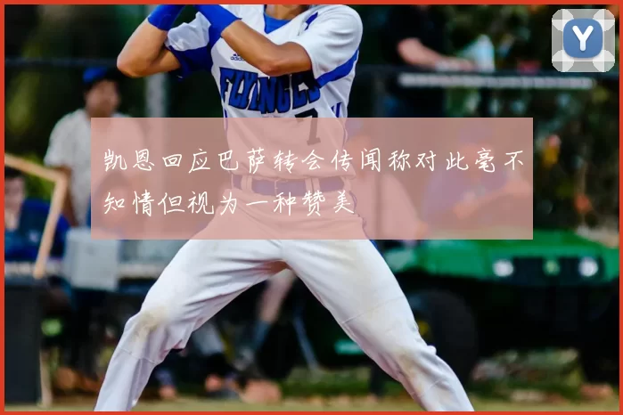 凯恩回应巴萨转会传闻称对此毫不知情但视为一种赞美