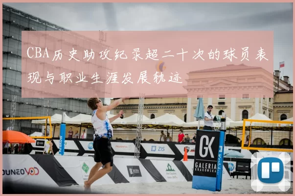 CBA历史助攻纪录超二十次的球员表现与职业生涯发展轨迹