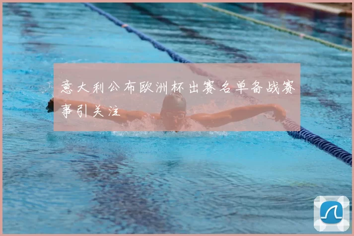 意大利公布欧洲杯出赛名单备战赛事引关注