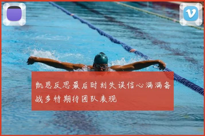 凯恩反思最后时刻失误信心满满备战多特期待团队表现