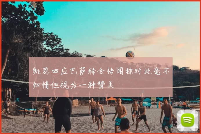 凯恩回应巴萨转会传闻称对此毫不知情但视为一种赞美